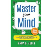 Master Your Mind: A Teen’s Guide to Critical Thinking, Decision Making, And Personal Growth for Building Confidence and Achieving Success