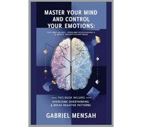 Master Your Mind and Control Your Emotions: This Book Includes - Overcome Overthinking & Break Negative Patterns