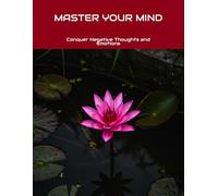 Master Your Mind: Conquer Negative Thoughts And Emotions