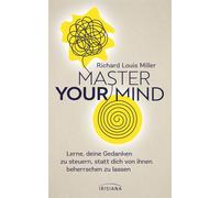 Master Your Mind Lerne, deine Gedanken zu steuern, statt dich von ihnen beherrschen zu lassen - Richard Louis Miller - Irisiana - ebook (ePub) - Livre