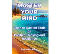 MASTER YOUR MIND: Science-Backed Tools for Positive Thinking and Resilience