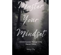 Master Your Mindset: Unlock Success Through Daily Mental Habits