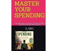 MASTER YOUR SPENDING: The Psychology and Science of Breaking Careless Spending and Ending Money Regrets.