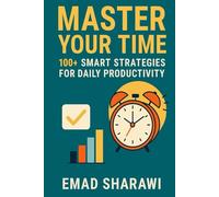 Master Your Time: 100+ Smart Strategies for Daily Productivity: Practical Ideas to Boost Focus, Save Time, and Achieve More Every Day