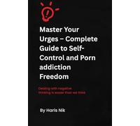 Master Your Urges - Complete Guide to Self-Control and Porn addiction Freedom