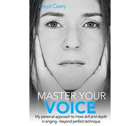 Master Your Voice: My Personal Approach To More Skill And Depth In Singing - Beyond Perfect Technique!