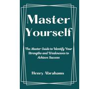 Master Yourself: The Master Guide to Identify Your Strengths and Weaknesses to Achieve Success
