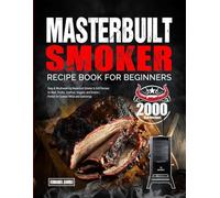 Masterbuilt Smoker Recipe Book for Beginners: Easy & Mouthwatering Masterbuilt Smoker & Grill Recipes for Beef, Poultry, Seafood, Veggies, and Snacks | Perfect for Outdoor BBQs and Gatherings