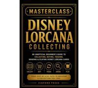MASTERCLASS: DISNEY LORCANA COLLECTING: An Unofficial Beginner’s Guide to Collecting, Buying, Trading, Grading & Playing Disney Lorcana Cards