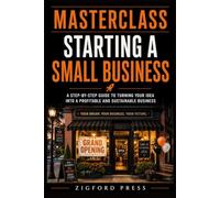 MASTERCLASS: Starting a Small Business: The Complete Step-by-Step Guide from Business Idea to Opening Day