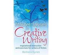 Masterclasses In Creative Writing: Inspirational Instruction And Exercises For Writers Of Fiction (Paperback) Barbara Dynes, (Auteur)