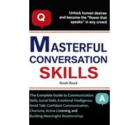 MASTERFUL CONVERSATION SKILLS: The Complete Guide to Communication Skills, Social Skills, Emotional Intelligence, Small Talk, Confident Communication, ... and Building Meaningful Relationships