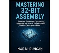 Mastering 32-Bit Assembly: A Practical Guide to x86 Programming, Debugging, and Reverse Engineering with NASM on Windows and Linux