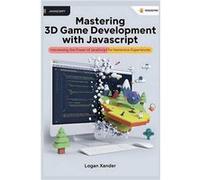 Mastering 3D Game Development with JavaScript A Beginners Guide Harnessing the Power of JavaScript for Immersive Experiences - Logan Xander - Amazon Digit Logan XanderLogan Xander (Auteur)