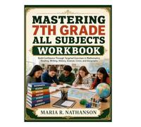 Mastering 7th Grade All Subjects Workbook: Build Confidence Through Targeted Exercises in Mathematics, Reading, Writing, History, Science, Civics, and Geography