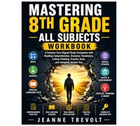 MASTERING 8TH GRADE ALL SUBJECTS WORKBOOK: A Common Core Aligned Study Companion with Reading Comprehension, Grammar, Vocabulary, Critical Thinking, Practice Tests, and Complete Answer Key
