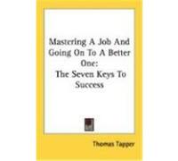 Mastering a Job and Going on to a Better One: The Seven Keys to Success Tapper, Thomas (Auteur)
