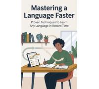 Mastering a Language Faster: Proven Techniques to Learn Any Language in Record Time