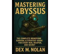 Mastering Abyssus: The Complete Brinepunk Survival & Strategy Guide for Every Run, Weapon, and Secret