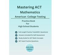 Mastering ACT Mathematics, Practice Book for High School Students, Full Length Timed Tests, Study Guide, ACT- style Questions(Numbers, Algebra, ... with ACT(American College Testing) Curriculum