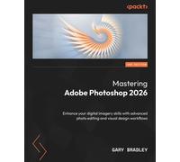 Mastering Adobe Photoshop 2026 Enhance your digital imagery skills with advanced photo editing and visual design workflows - Gary Bradley - Packt Publishing - ebook (ePub) - Livre