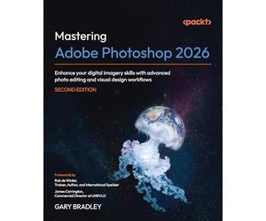 Mastering Adobe Photoshop 2026: Enhance your digital imagery skills with advanced photo editing and visual design workflows