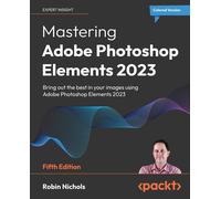 Mastering Adobe Photoshop Elements 2023 - Fifth Edition