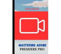 MASTERING ADOBE PREMIERE PRO: A Beginner’s Guide to Video Editing