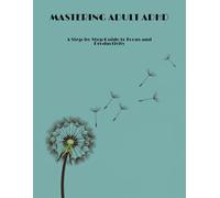 Mastering Adult Adhd: A Step-By-Step Guide To Focus And Productivity