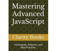 Mastering Advanced JavaScript: Techniques, Patterns, and Best Practices