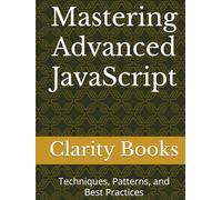 Mastering Advanced JavaScript: Techniques, Patterns, and Best Practices