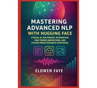 Mastering Advanced NLP with Hugging Face: Ethical AI, Multimodal Integration, Fine-Tuning Innovations, and Future-Proof Research Strategies