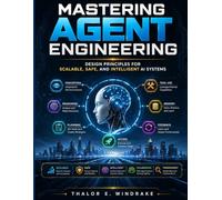 Mastering Agent Engineering: Design Principles for Scalable, Safe, and Intelligent AI Systems