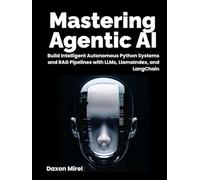 Mastering Agentic AI: Build Intelligent Autonomous Python Systems and RAG Pipelines with LLMs, LlamaIndex, and LangChain