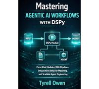 Mastering Agentic AI Workflows with DSPy: Zero-Shot Modules, RAG Pipelines, Declarative Behavior Modeling, and Scalable Agent Engineering