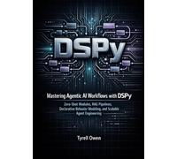 Mastering Agentic AI Workflows with DSPy: Zero-Shot Modules, RAG Pipelines, Declarative Behavior Modeling, and Scalable Agent Engineering