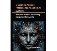Mastering Agentic Patterns for Adaptive AI Systems: Workflow Patterns for Building Independent AI Agents