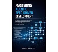 Mastering Agentic Spec-Driven Development: A Modern Framework for Engineering Complete Software Requirements, Product Specifications, and AI-Driven Workflows