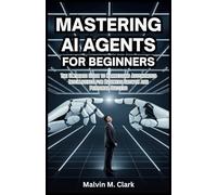 Mastering AI Agents for Beginners: The Ultimate Guide to Harnessing Autonomous Intelligence for Business Growth and Personal Success
