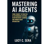 Mastering AI Agents: From Theory to Practice in Autonomous Systems, Reinforcement Learning, and Human-Agent Interaction