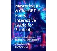 Mastering AI & ChatGPT: A Fun & Interactive Guide for Students: A Hands-On Guide to Learning AI and Chatbots