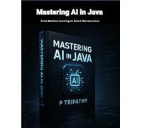 Mastering AI in Java: From Machine Learning to Smart Microservices