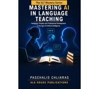 Mastering AI in Language Teaching: Pedagogy, Practice and Professional Development in the Age of Artificial Intelligence