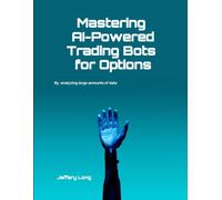 Mastering Ai-Powered Trading Bots For Options: Analyzing Large Amounts Of Data Faster Than Humans Can Read