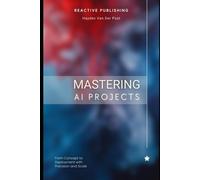 Mastering Ai Projects: From Concept To Deployment With Precision And Scale: Ai With Python: 3 (Future Finance)