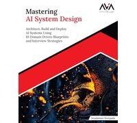 Mastering AI System Design: Architect, Build and Deploy AI Systems Using 10 Domain Driven Blueprints and Interview Strategies (English Edition)