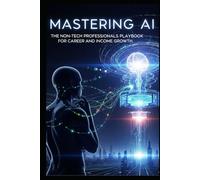 Mastering AI: The Non-Tech Professionals Playbook for Career and Income Growth