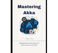 Mastering Akka: Building Resilient, Distributed, and Reactive Systems on the JVM