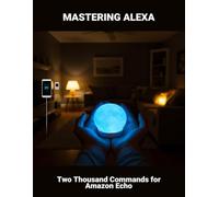 Mastering Alexa: Two Thousand Commands For Amazon Echo