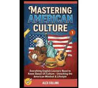 Mastering American Culture: Everything English Learners Need to Know About US Culture - Unlocking the American Mindset & Lifestyle (Book 1).